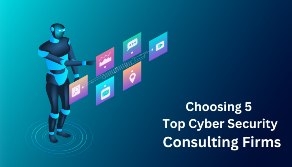 Choosing 5 Top Cyber Security Consulting Firms